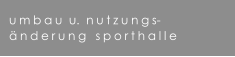 umbau  u.  nutzungs- �nderung  sporthalle