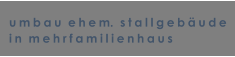 umbau  ehem.  stallgeb�ude in  mehrfamilienhaus