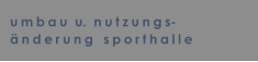 umbau  u.  nutzungs- �nderung  sporthalle